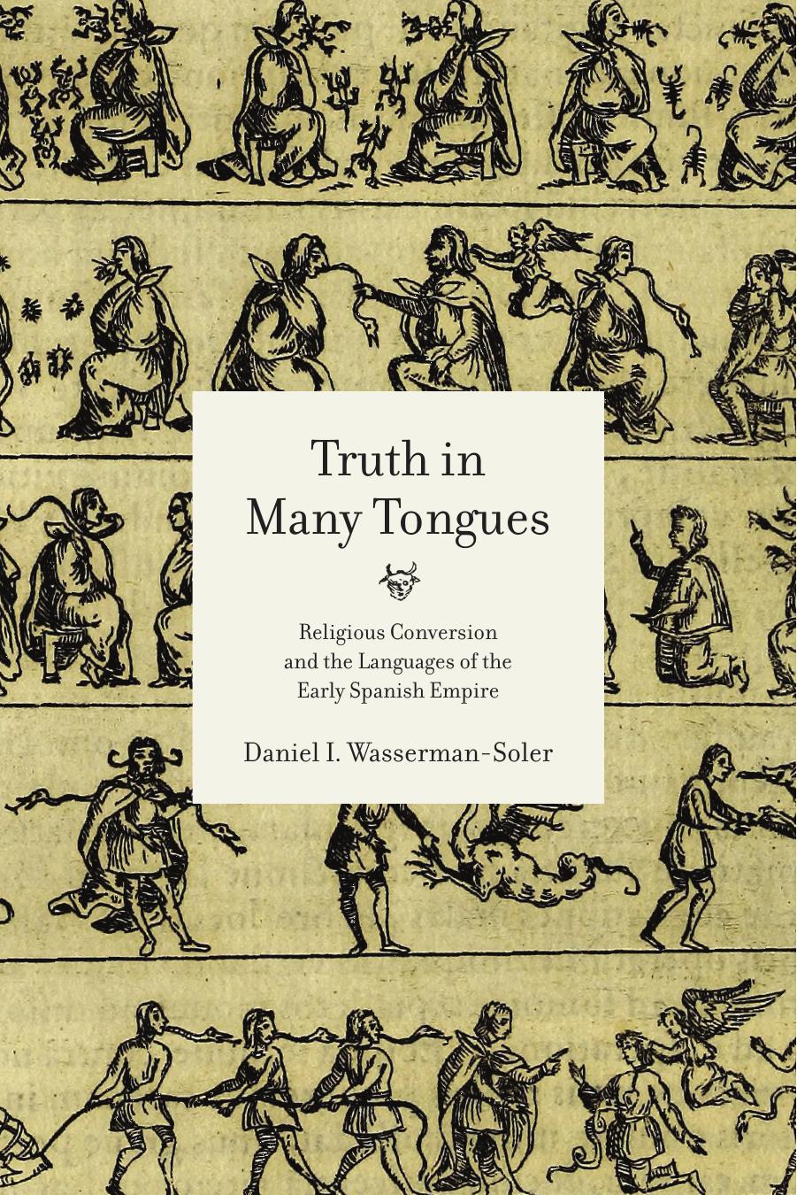Truth in Many Tongues: Religious Conversion and the Languages of the Early Spanish Empire by Daniel I. Wasserman-Soler