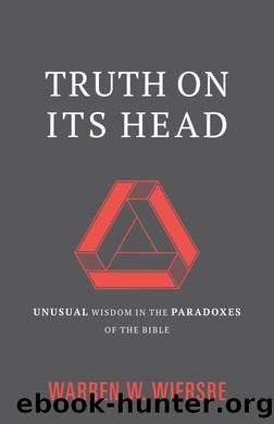 Truth on Its Head: Unusual Wisdom in the Paradoxes of the Bible by Warren Wiersbe