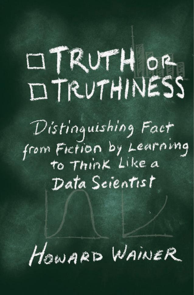 Truth or Truthiness: Distinguishing Fact from Fiction by Learning to Think Like a Data Scientist by Howard Wainer