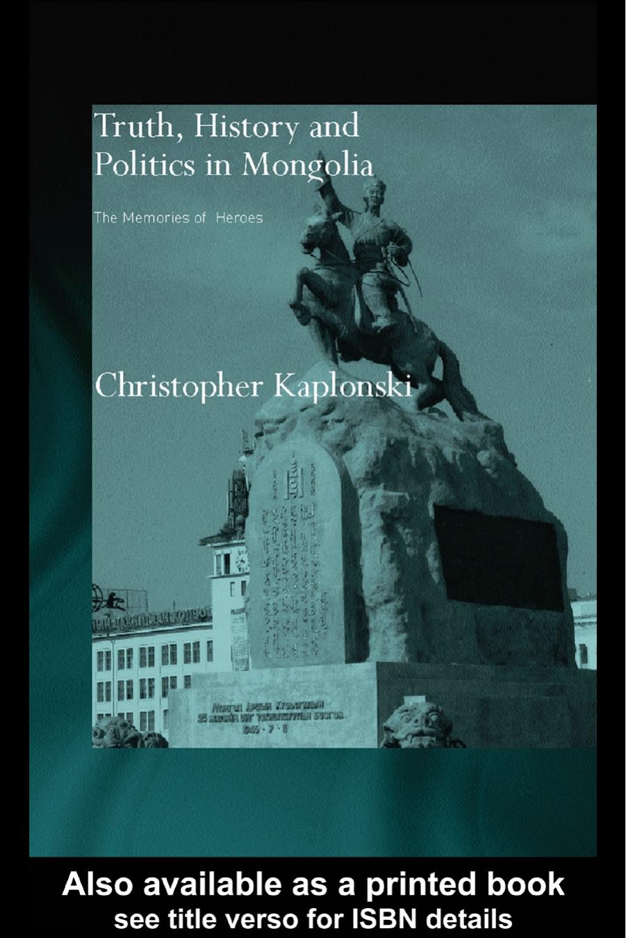 Truth, History and Politics in Mongolia: Memory of Heroes by Chris Kaplonski
