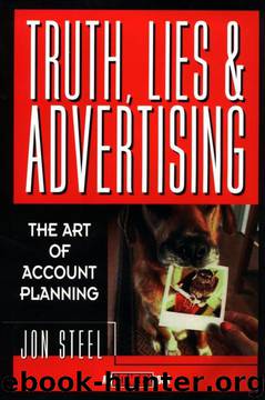 Truth, Lies, and Advertising: The Art of Account Planning by Jon Steel
