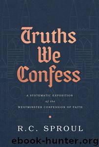 Truths We Confess by R. C. Sproul