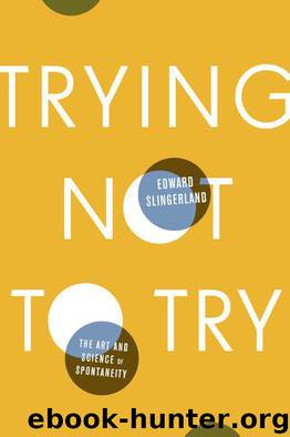 Trying Not to Try: The Art and Science of Spontaneity by Edward Slingerland