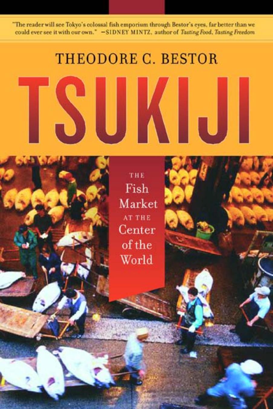 Tsukiji: The Fish Market at the Center of the World (California Studies in Food and Culture, 11) by Theodore C. Bestor