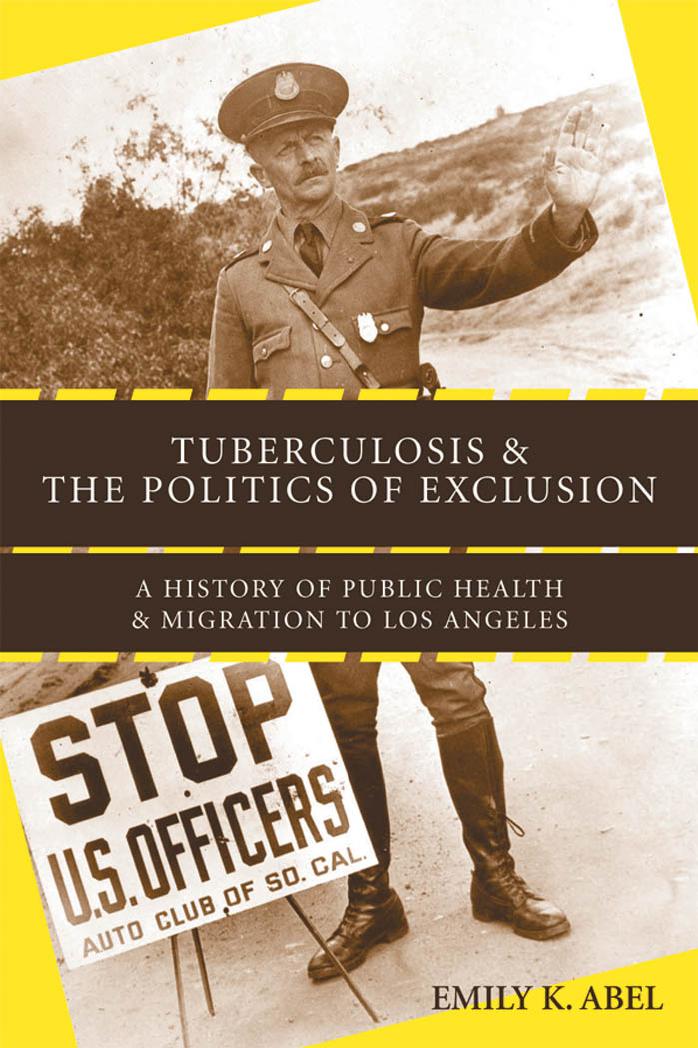 Tuberculosis and the Politics of Exclusion: A History of Public Health and Migration to Los Angeles (Critical Issues in Health and Medicine) by Emily K. Abel