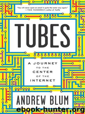 Tubes: A Journey to the Center of the Internet by Blum Andrew