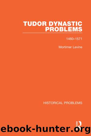 Tudor Dynastic Problems: 1460-1571 by Mortimer Levine
