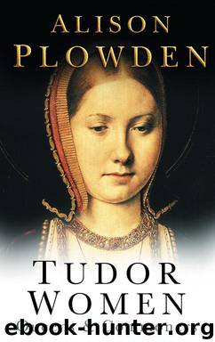 Tudor Women Queens & Commoners by Alison Plowden