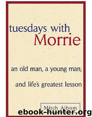 Tuesdays with Morrie: an old man, a young man, and life’s greatest lesson by Mitch Albom