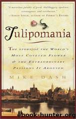 Tulipomania : The Story of the World's Most Coveted Flower & the Extraordinary Passions It Aroused by Mike Dash