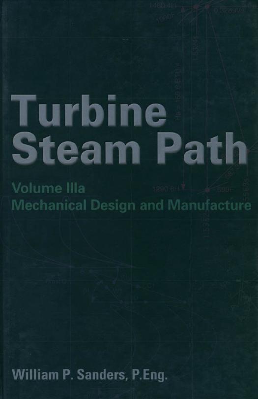 Turbine Steam Path, Volume IIIa Mechanical Design and Manufacture by William P. Sanders
