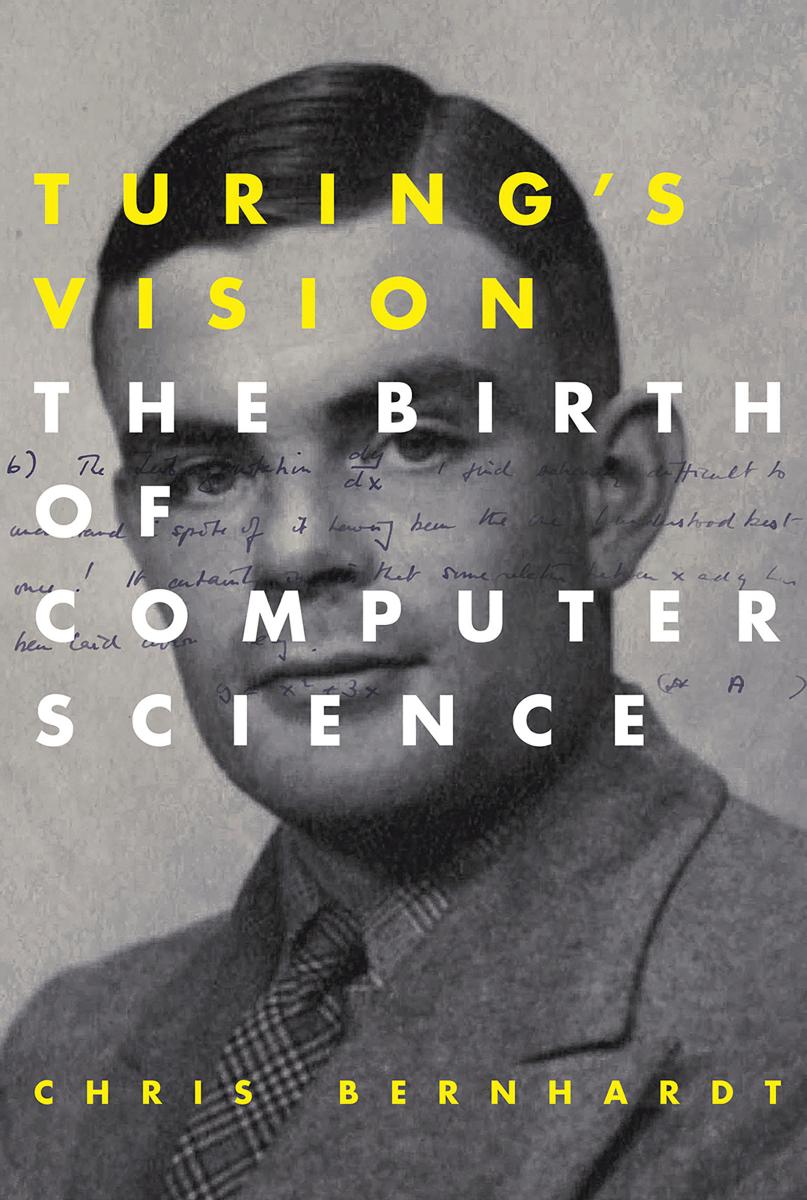 Turingâs Vision: The Birth of Computer Science by Bernhardt Chris