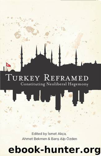 Turkey Reframed: Constituting Neoliberal Hegemony by Özden Barış Alp & Bekmen Ahmet & Akça İsmet