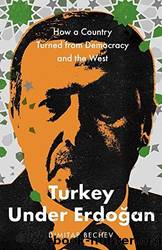 Turkey Under Erdogan: How a Country Turned From Democracy and the West by Dimitar Bechev