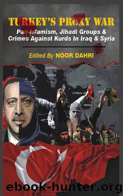 Turkey's Proxy War: Pan-Islamism, Jihadi Groups and Crimes Against Kurds in Iraq & Syria by Noor Dahri