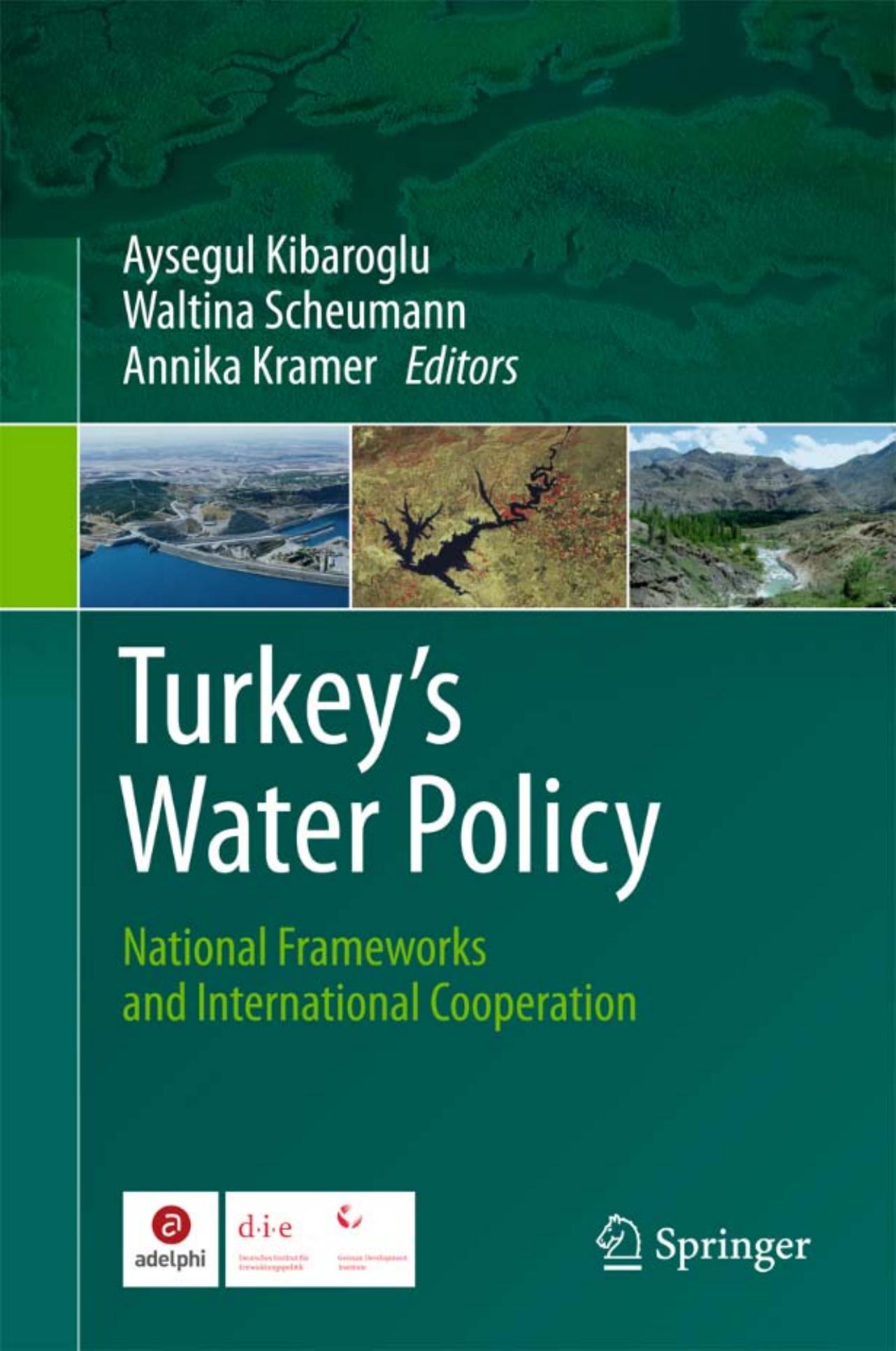 Turkey's Water Policy: National Frameworks and International Cooperation by Aysegul Kibaroglu Argun Baskan (auth.) Annika Kramer Aysegul Kibaroglu Waltina Scheumann (eds.)