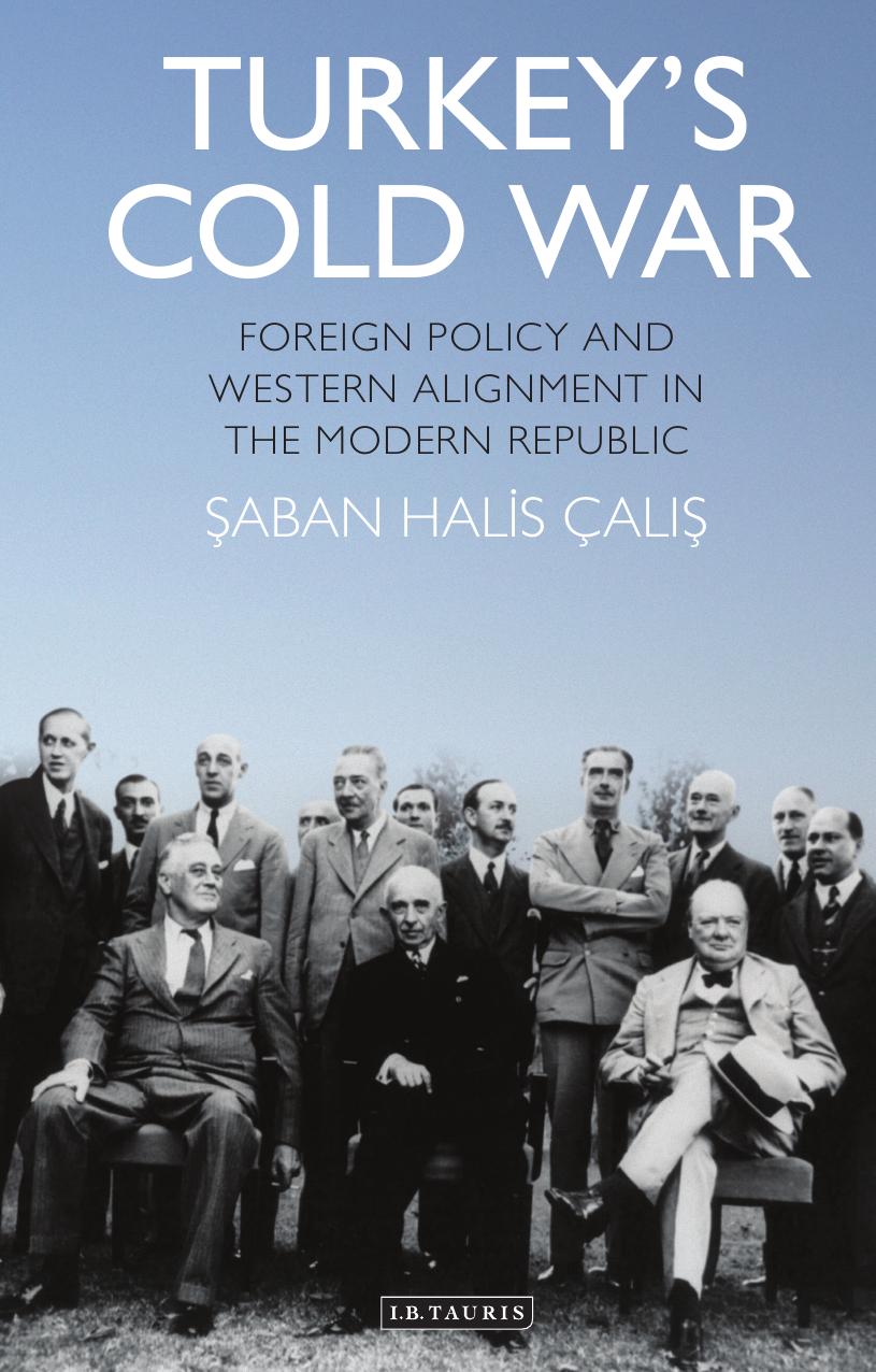 Turkeyâs Cold War: Foreign Policy and Western Alignment in the Modern Republic by Şaban Halis Çalış