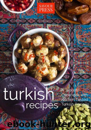 Turkish Recipes!: A Turkish Cookbook with Kitchen Tested Turkish Recipes by SAVOUR PRESS