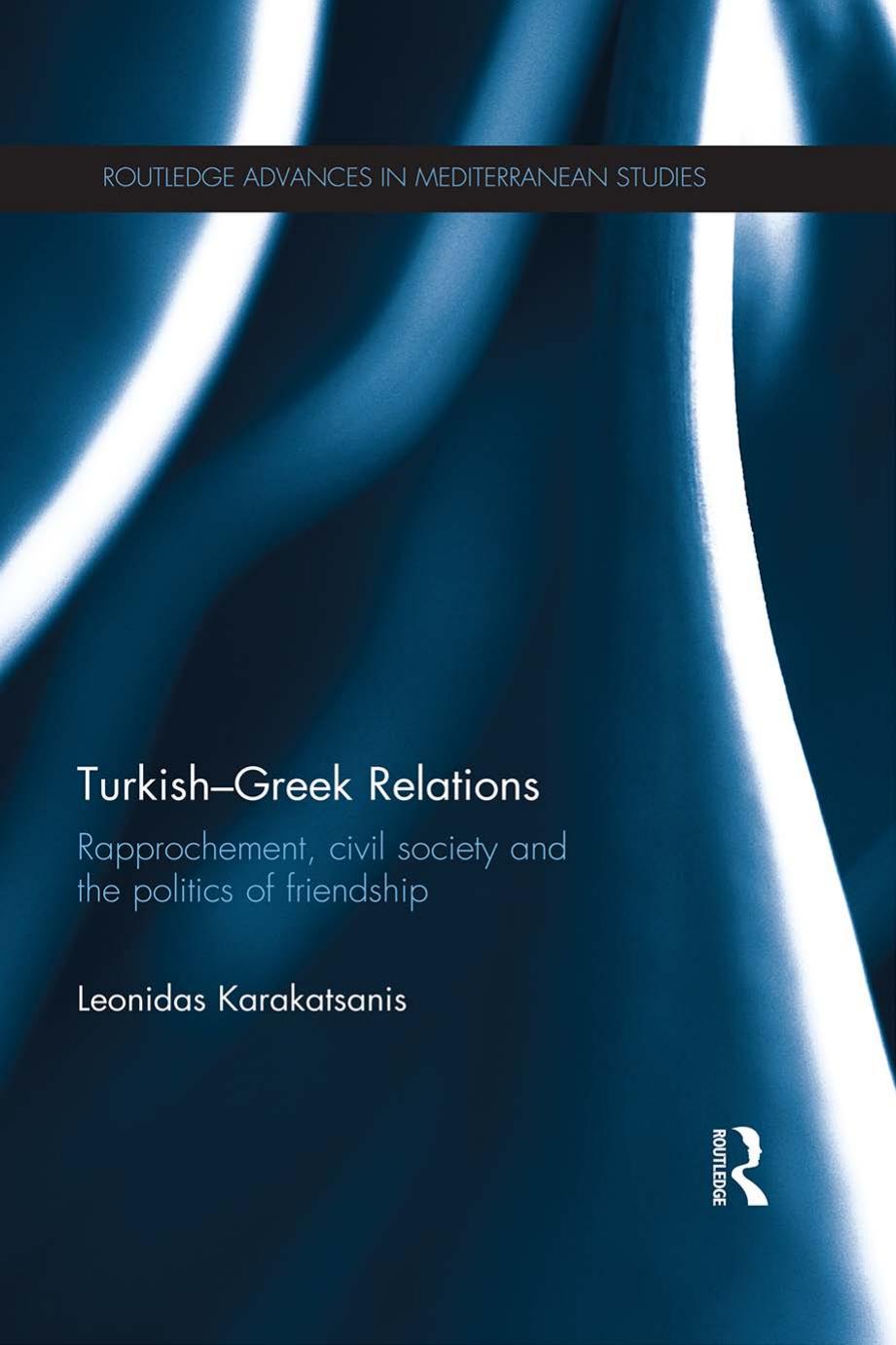 Turkish-Greek Relations: Rapprochement, civil society and the politics of friendship by Leonidas Karakatsanis