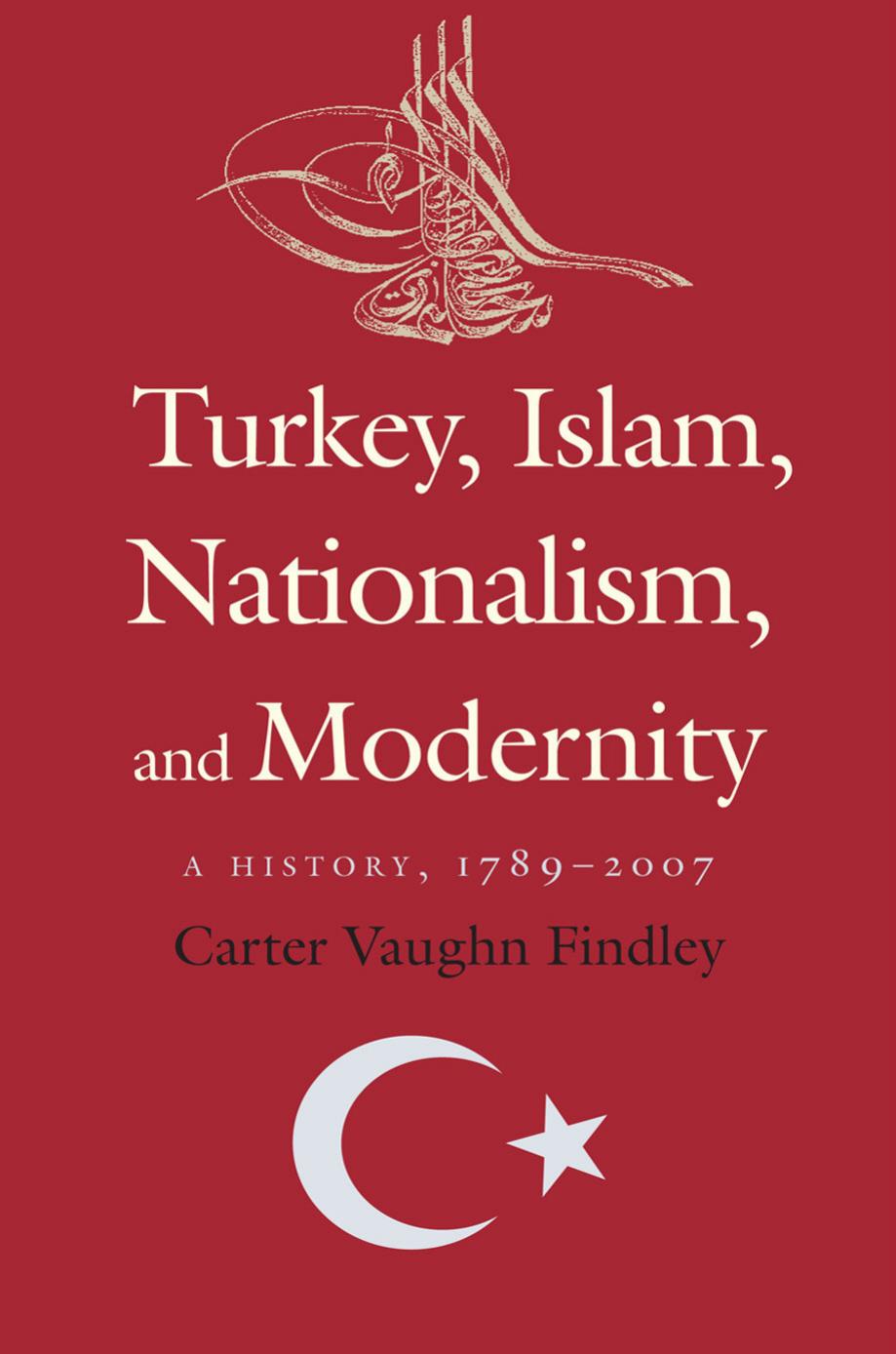 Turkry, Islam, Nationalism and Modernity by Carter Vaughn Findley