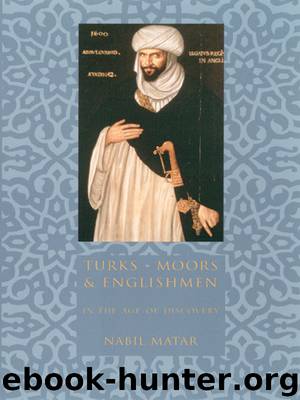 Turks, Moors, and Englishmen in the Age of Discovery by Nabil Matar