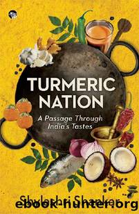 Turmeric Nation: A Passage Through Indiaâs Tastes by Shylashri Shankar