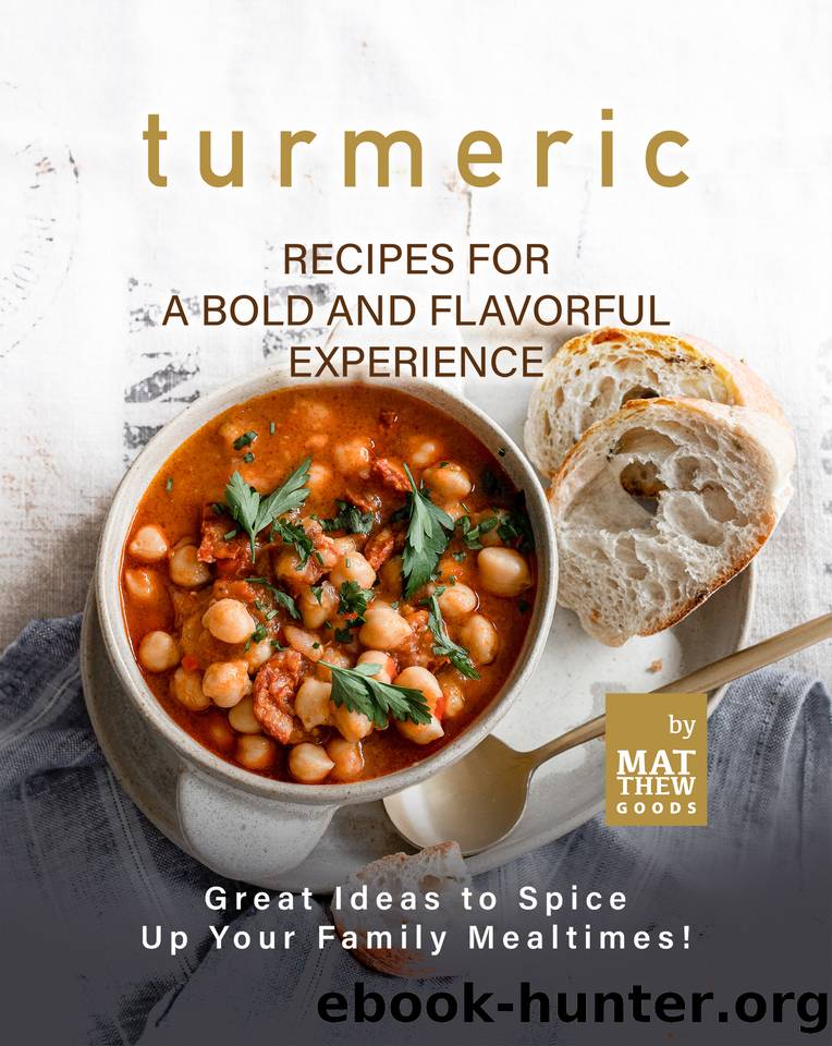 Turmeric Recipes for a Bold and Flavorful Experience: Great Ideas to Spice Up Your Family Mealtimes! by Goods Matthew