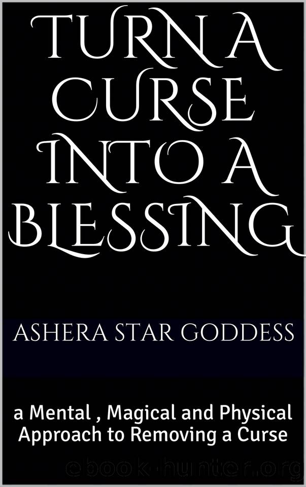 Turn A Curse Into A Blessing: a Mental , Magical and Physical Approach to Removing a Curse by Padua Leticia & Goddess Ashera Star