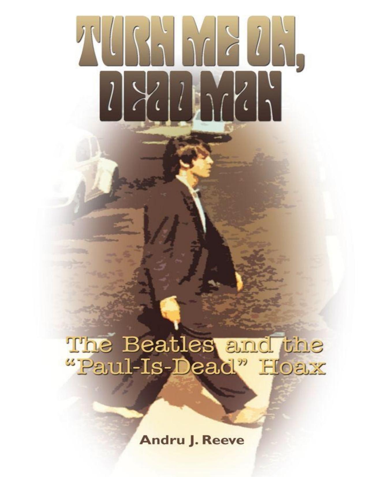 Turn Me On, Dead Man: The Beatles and the Paul Is Dead Hoax by Andru J. Reeve