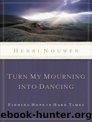 Turn My Mourning Into Dancing by Henri Nouwen