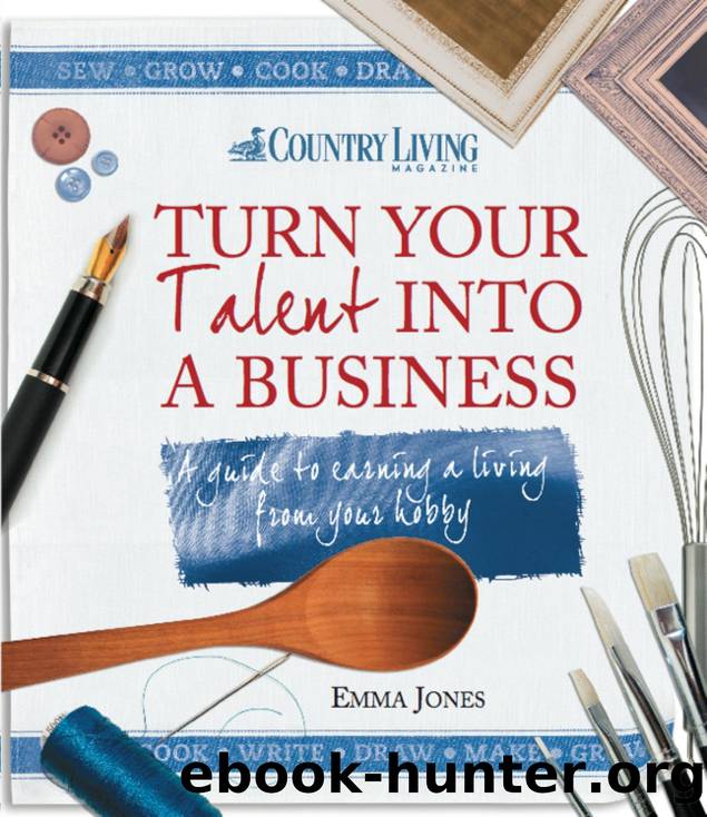 Turn Your Talent into a Business: A Guide to Earning a Living from Your Hobby by Emma Jones