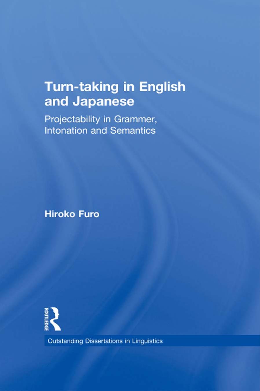 Turn-taking in English and Japanese - Projectability in Grammar, Intonation and Semantics by Hiroko Furo