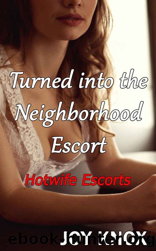 Turned Into the Neighborhood Escort (Hotwife Escorts Book 1) by Joy Knox