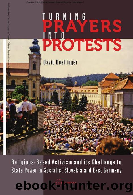 Turning Prayers into Protests : Religious-Based Activism and Its Challenge to State Power in Socialist Slovakia and East Germany by David Doellinger