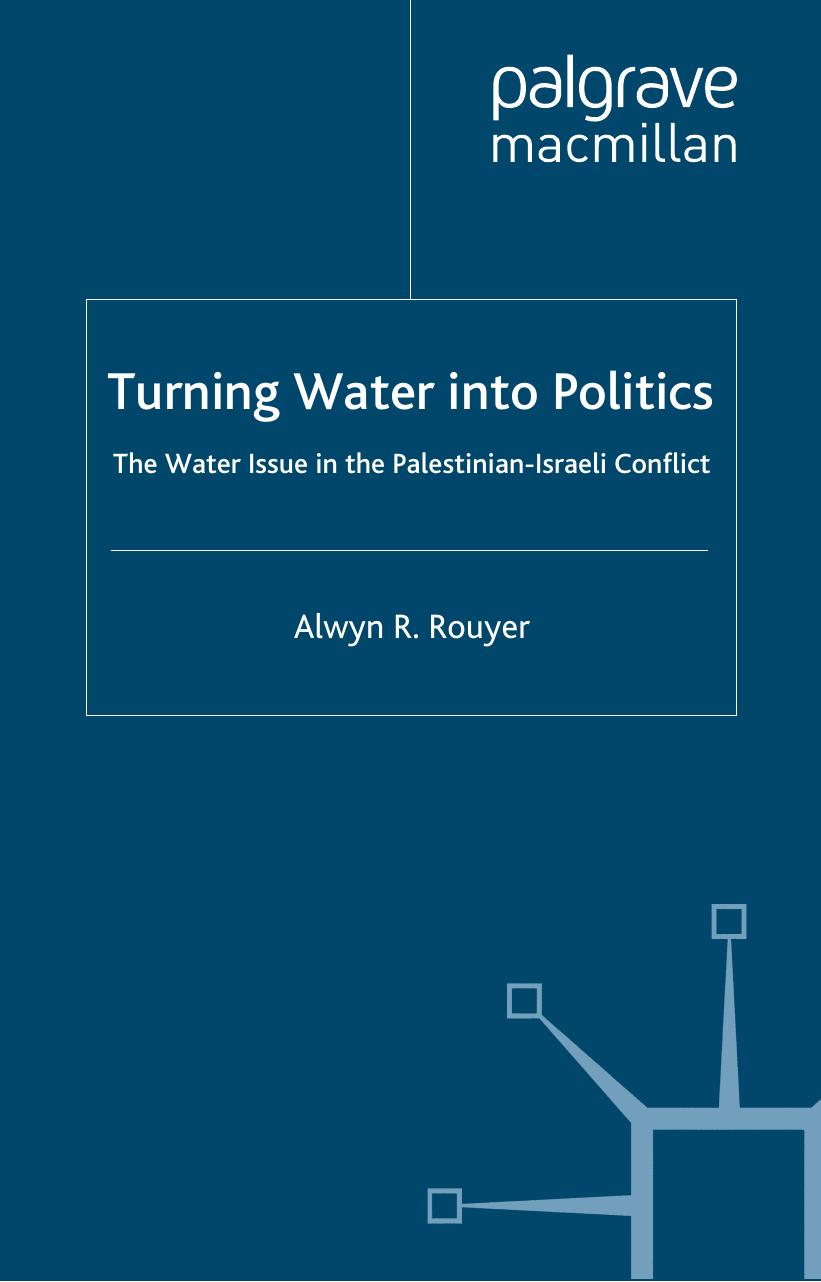 Turning Water into Politics: The Water Issue in the Palestinian-Israeli Conflict by Alwyn R. Rouyer