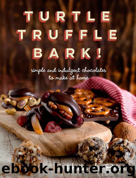 Turtle, Truffle, Bark: Simple and Indulgent Chocolates to Make at Home by Hallie Baker