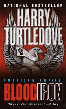 Turtledove, Harry - American Empire 01 - Blood and Iron by Turtledove Harry