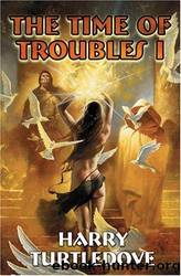 Turtledove, Harry - The Time of Troubles I by Turtledove Harry