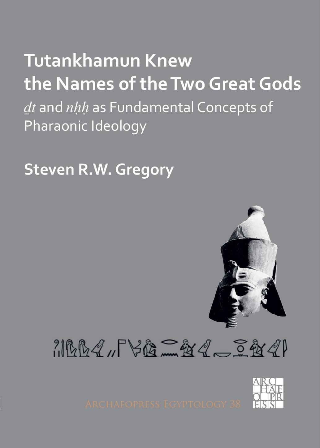 Tutankhamun Knew the Names of the Two Great Gods: Dt and nHH as Fundamental Concepts of Pharaonic Ideology by Steven R.W. Gregory