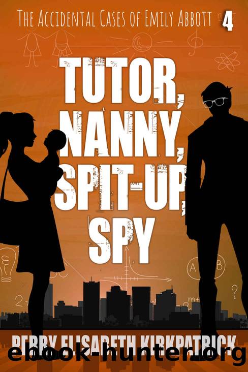 Tutor, Nanny, Spit-Up, Spy (The Accidental Cases of Emily Abbott Book 4) by Perry Kirkpatrick