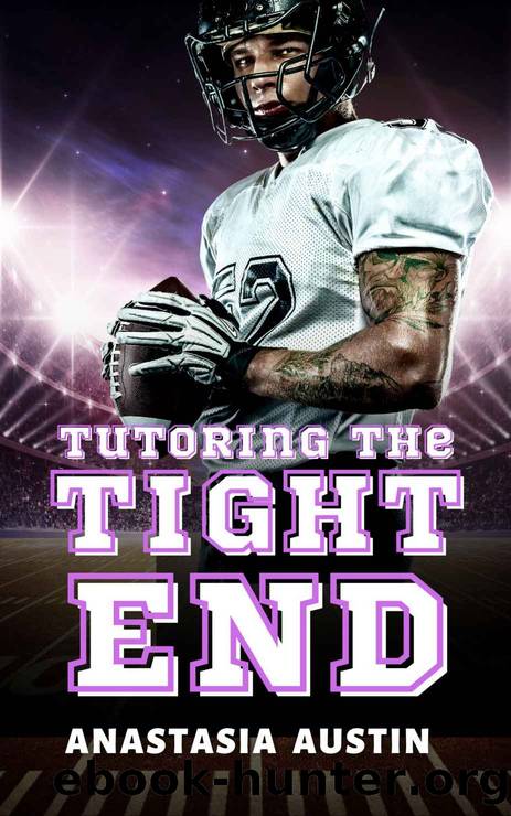 Tutoring the Tight End: A sports romance by Anastasia Austin