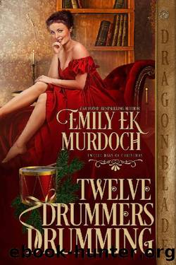 Twelve Drummers Drumming: A Regency Historical Romance Holiday Tale (The Twelve Days of Christmas Book 1) by Emily E K Murdoch