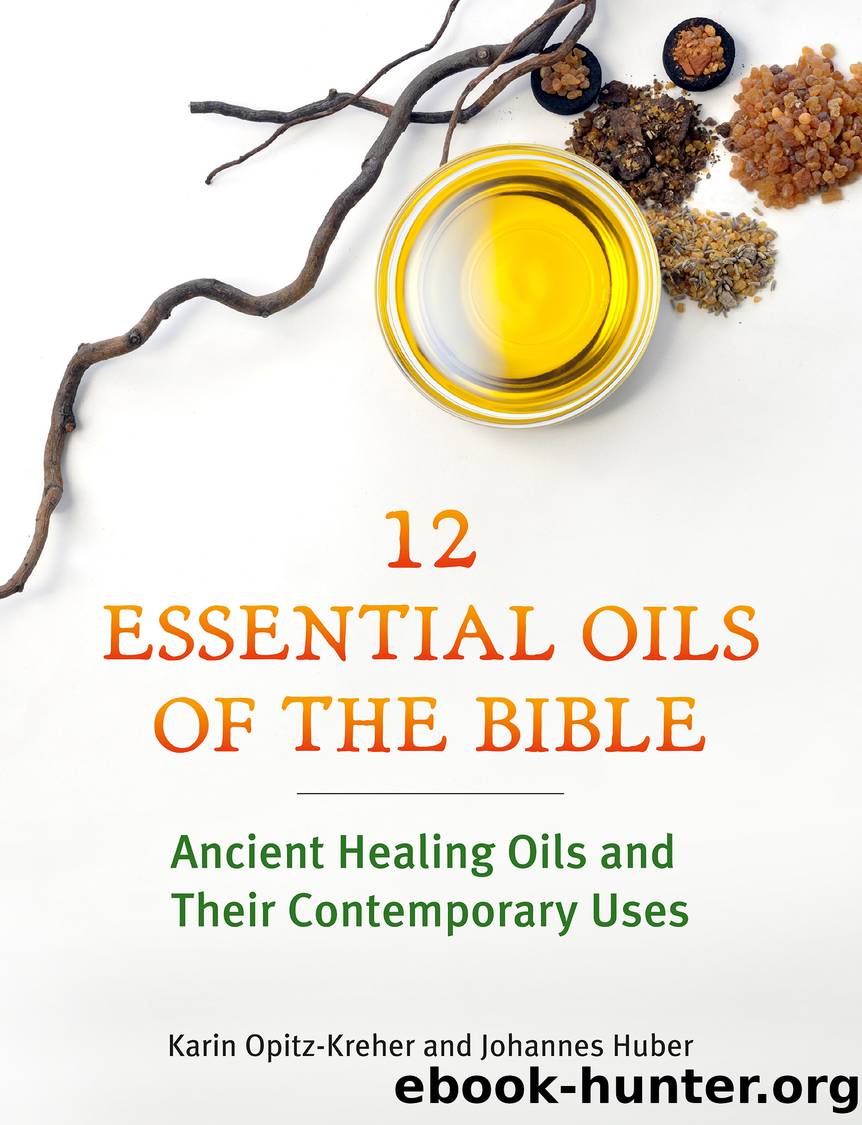 Twelve Essential Oils of the Bible: Ancient Healing Oils and Their Contemporary Uses by Karin Opitz-Kreher