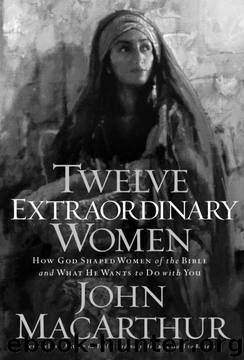 Twelve Extraordinary Women by John MacArthur
