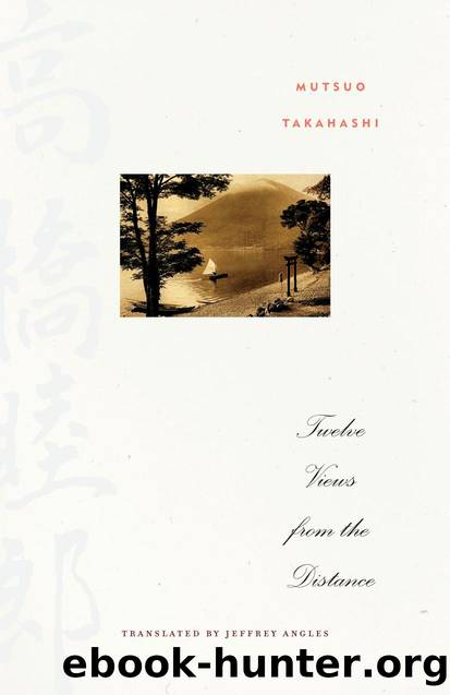Twelve Views from the Distance by Mutsuo Takahashi; Jeffrey Angles