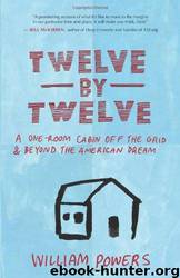 Twelve by Twelve: A One-Room Cabin Off the Grid and Beyond the American Dream