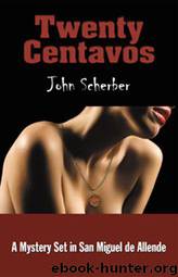 Twenty Centavos: A Mystery Set in San Miguel de Allende by John Scherber