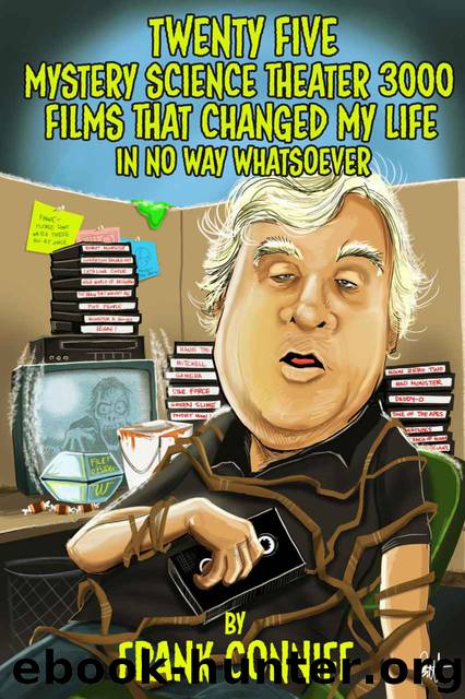 Twenty Five Mystery Science Theater 3000 Films That Changed My Life in No Way Whatsoever by Frank Conniff
