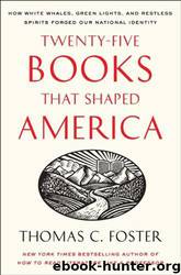 Twenty-Five Books That Shaped America: How White Whales, Green Lights, and Restless Spirits Forged Our National Identity by Thomas C. Foster