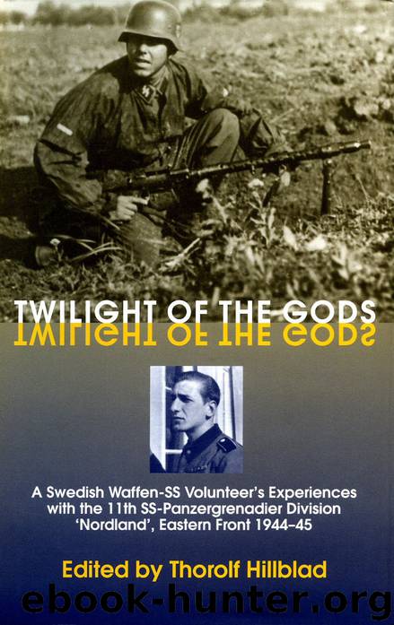 Twilight of the Gods: A Swedish Waffen-SS Volunteer's Experiences with the 11th SS-Panzergrenadier Division 'Nordland', Eastern Front 1944-45 by Thorolf Hillblad (ed.)